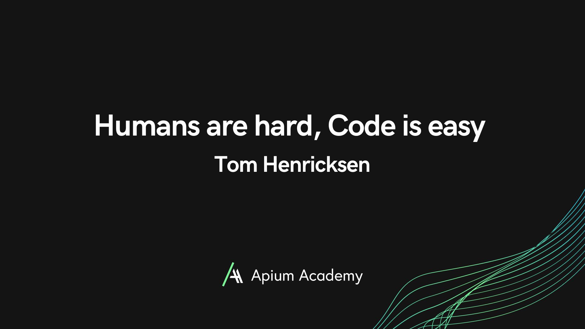 Humans are hard, Code is easy